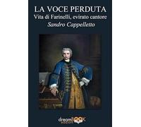 La voce perduta. Vita di Farinelli, evirato cantore - Cappelletto Sandro