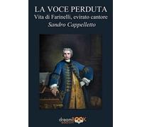 La voce perduta. Vita di Farinelli, evirato cantore - Cappelletto Sandro