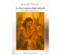 La Voce segreta degli Animali: Storie vere di salvezza, ascolto e guarigione