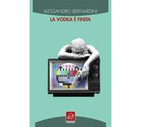 La vodka è finita - Bernardini Alessandro