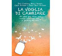 La voglia di cambiare. 30 idee per dare una svolta alla propria vita... a partire da ora