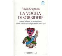 La voglia di sorridere. Contro la boria, la presunzione e altre fastidiose complicazioni della vita