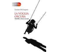 La voglia oscura. Pedofilia e abuso sessuale - Di Gregorio Luciano