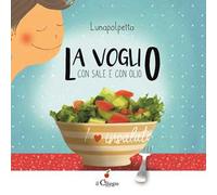La voglio con sale e con olio. Ediz. a colori