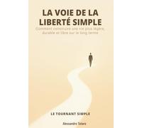 LA VOIE DE LA LIBERTÉ SIMPLE - Le tournant simple: Comment construire une vie plus légère, durable et libre sur le long terme