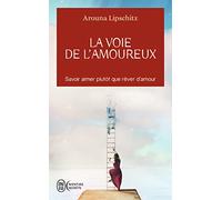 La voie de l'amoureux: Savoir aimer plutôt que rêver d’amour