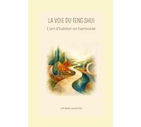 LA VOIE DU FENG SHUI: L’art d’habiter en harmonie