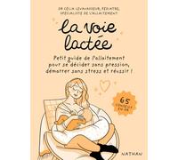 La voie lactée: Petit guide de l'allaitement pour se décider sans pression, démarrer sans stress et réussir ! 65 conseils en or