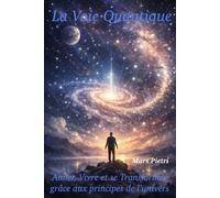 La Voie Quantique: Aimer, vivre et se transformer grâce aux principes de l’univers