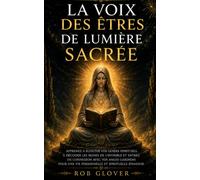 La voix des êtres de Lumière sacrée: Apprenez à écouter vos guides spirituels, à décoder les signes de l'invisible et entrez en connexion avec vos ... une vie personnelle et spirituelle épanouie