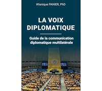 La voix diplomatique: Guide de la communication diplomatique multilatérale