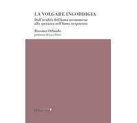 La volgare ingordigia. Dall'avidità dell'homo oeconomicus alla speranza ne...