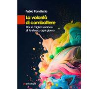 La volontà di combattere. Dai la miglior versione di te stesso, ogni giorno