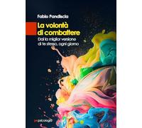 La volontà di combattere. Dai la miglior versione di te stesso, ogni giorno