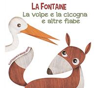 La volpe e la cicogna e altre fiabe. Ediz. a colori