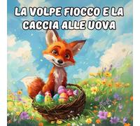La Volpe Fiocco e la Caccia alle Uova: Ediz. a colori