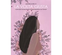 La volta giusta. Come farti trovare pronta all'appuntamento con l'amore