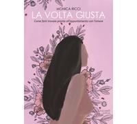 La volta giusta. Come farti trovare pronta all'appuntamento con l'amore [Paperba