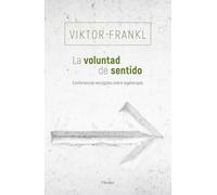 La voluntad de sentido: Conferencias escogidas sobre logoterapia