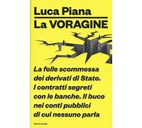 La voragine. La folle scommessa dei derivati di Stato. I contratti segreti con le banche. Il buco nei conti pubblici di cui nessuno parla