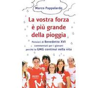 La vostra forza è più grande della pioggia. Pensieri di Benedetto XVI commentati per i giovani perché la GMG continui nella vita