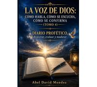 LA VOZ DE DIOS: CÓMO HABLA, CÓMO SE ESCUCHA, CÓMO SE CONFIRMA (TOMO 4): Diario Profético. Registrar, evaluar y madurar