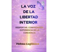 La Voz de la Libertad Interior: Despertar. Comprensión. Experiencia de la Conciencia