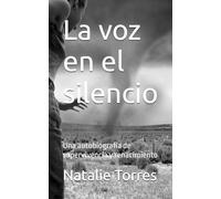 La voz en el silencio: Una autobiografía de supervivencia y renacimiento