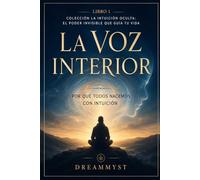 La Voz Interior: Por qué todos nacemos con intuición: Colección La Intuición Oculta: El Poder Invisible que Guía tu Vida (LIBRO 1)