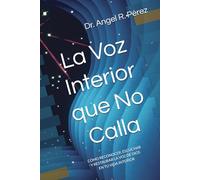 La Voz Interior que No Calla: CÓMO RECONOCER, ESCUCHAR Y RESTAURAR LA VOZ DE DIOS EN TU VIDA INTERIOR