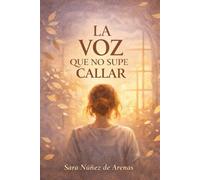 LA VOZ QUE NO SUPE CALLAR: Una historia de búsqueda fe y libertad interior