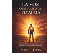LA VOZ QUE RESCATA TU ALMA: Cómo sanar el pasado, romper patrones emocionales y recuperar tu voz para vivir con propósito y liderazgo personal