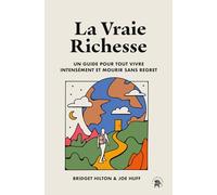 La vraie richesse: Un guide pour tout vivre intensément et mourir sans regret