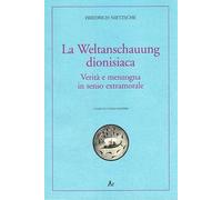 La Weltanschauung dionisiaca. Verità e menzogna in senso extramorale. Ediz. italiana e tedesca