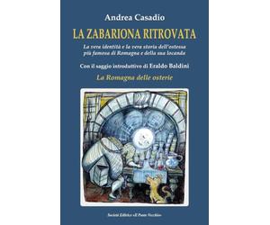 LA ZABARIONA RITROVATA. La vera identità e la vera storia dell’ostessa più famosa di Romagna e della sua locanda Con il saggio introduttivo di Eraldo Baldini “La Romagna delle osterie”