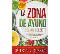 La zona de ayuno del doctor Colbert: Restablezca su salud y limpie su cuerpo en 21 días / Dr. Colbert's Fasting Zone: Reset Your Health and Cleanse ... Your Health and Cleanse Your Body in 21 Days