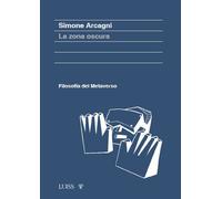 Zona Oscura. Filosofia Del Metaverso - Simone Arcagni - 2023