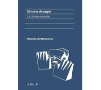 La zona oscura. Filosofia del metaverso [Paperback] Arcagni, Simone