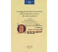 La «zoologia» di Aristotele e la sua ricezione dall'età ellenistica e romana alle culture medievali. Atti del convegno (Pisa, 18-20 novembre 2015)