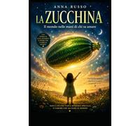LA ZUCCHINA: Il mondo nelle mani di chi sa amare