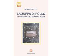 Libri Trettel Monica - La Zuppa Di Pollo E L'ostetrica Su Quattro Ruote