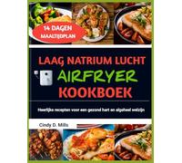 LAAG NATRIUM LUCHT AIRFRYER KOOKBOEK: Heerlijke recepten voor een gezond hart en algeheel welzijn