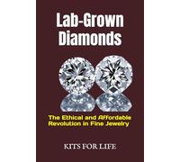 Lab-Grown Diamonds: The Ethical and Affordable Revolution in Fine Jewelry: A Complete Guide to Understanding, Comparing, and Choosing Lab-Grown Diamonds Over Natural Diamonds