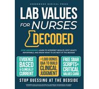 Lab Values for Nurses, Decoded: Stop Memorizing - Learn to Interpret Results, Spot What's Reportable, and Know What to Do Next at the Bedside