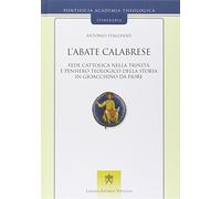 L' abate calabrese. Fede cattolica nella Trinità e pensiero teologico della storia di Gioacchino da Fiore