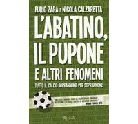 L'Abatino, il Pupone e altri fenomeni. Tutto il calcio soprannome per soprannome
