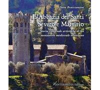 L'abbazia dei Santi Severo e Martirio. Storia e vicende artistiche di un monastero medievale orvietano