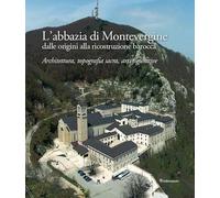 L'abbazia di Montevergine dalle origini alla ricostruzione barocca. Architettura, topografia sacra, arti figurative