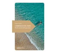 L'abbraccio del mare. Piccole emozioni dell'acquasalata