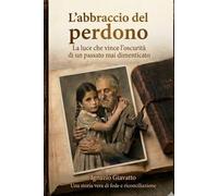 L'abbraccio del perdono: "L'amore non costringe, l' amore libera.